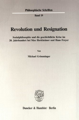 Revolution und Resignation: Sozialphilosophie und die geschichtliche Krise im 20. Jahrhundert bei Max Horkheimer und Hans Freyer