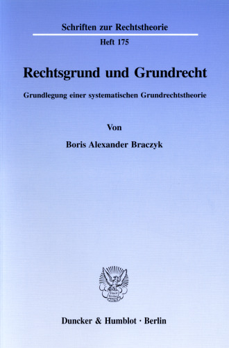 Rechtsgrund und Grundrecht: Grundlegung einer systematischen Grundrechtstheorie