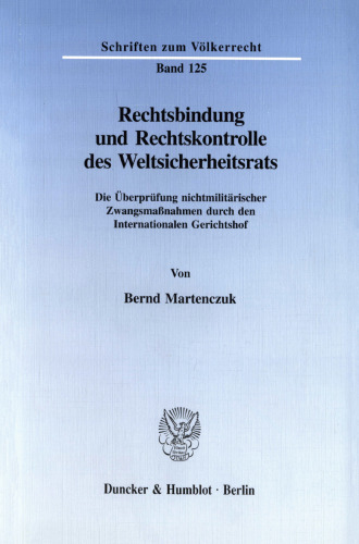 Rechtsbindung und Rechtskontrolle des Weltsicherheitsrats: Die Überprüfung nichtmilitärischer Zwangsmaßnahmen durch den Internationalen Gerichtshof