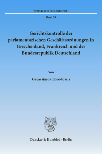 Gerichtskontrolle der parlamentarischen Geschäftsordnungen in Griechenland, Frankreich und der Bundesrepublik Deutschland: Kontrollverfahren und Verfassungsrechtsprechung. Zugleich eine Untersuchung über die parlamentarische Geschäftsordnung