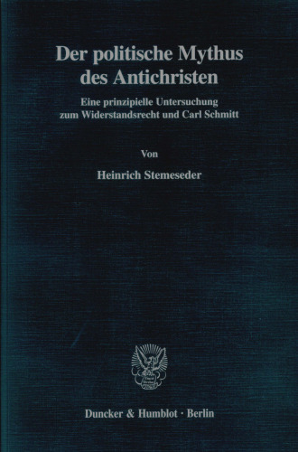Der politische Mythus des Antichristen: Eine prinzipielle Untersuchung zum Widerstandsrecht und Carl Schmitt
