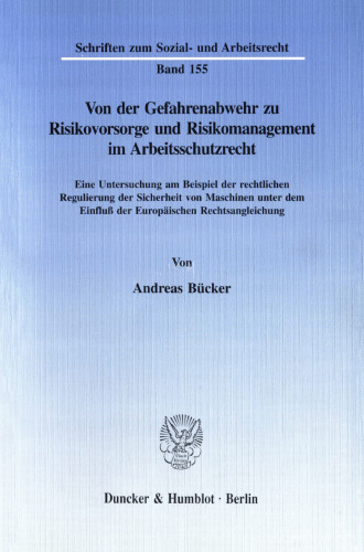 Von der Gefahrenabwehr zu Risikovorsorge und Risikomanagement im Arbeitsschutzrecht: Eine Untersuchung am Beispiel der rechtlichen Regulierung der Sicherheit von Maschinen unter dem Einfluß der Europäischen Rechtsangleichung