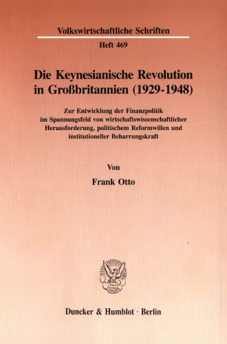 Die Keynesianische Revolution in Großbritannien (1929-1948): Zur Entwicklung der Finanzpolitik im Spannungsfeld von wirtschaftswissenschaftlicher Herausforderung, politischem Reformwillen und institutioneller Beharrungskraft