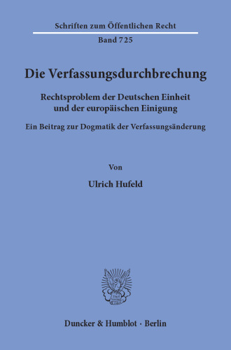 Die Verfassungsdurchbrechung: Rechtsproblem der Deutschen Einheit und der europäischen Einigung. Ein Beitrag zur Dogmatik der Verfassungsänderung