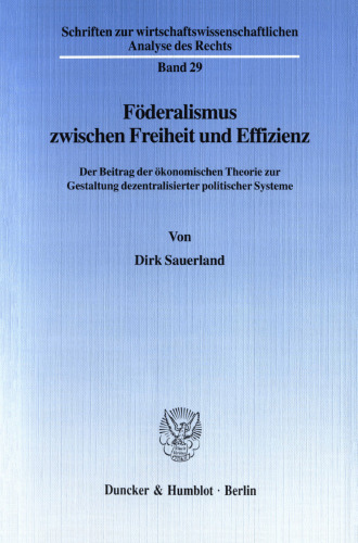 Föderalismus zwischen Freiheit und Effizienz: Der Beitrag der ökonomischen Theorie zur Gestaltung dezentralisierter politischer Systeme