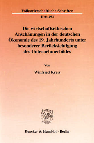 Die wirtschaftsethischen Anschauungen in der deutschen Ökonomie des 19. Jahrhunderts unter besonderer Berücksichtigung des Unternehmerbildes: Eine dogmengeschichtliche Untersuchung am Beispiel von Adam Müller und Gustav Schmoller