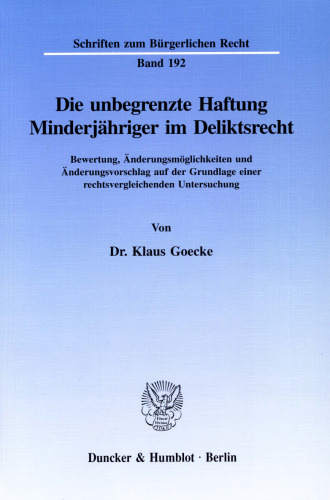 Die unbegrenzte Haftung Minderjähriger im Deliktsrecht: Bewertung, Änderungsmöglichkeiten und Änderungsvorschlag auf der Grundlage einer rechtsvergleichenden Untersuchung