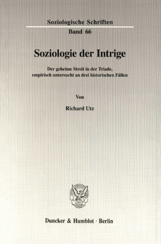 Soziologie der Intrige: Der geheime Streit in der Triade, empirisch untersucht an drei historischen Fällen
