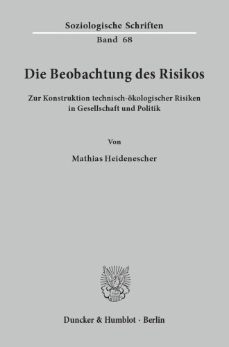 Die Beobachtung des Risikos: Zur Konstruktion technisch-ökologischer Risiken in Gesellschaft und Politik