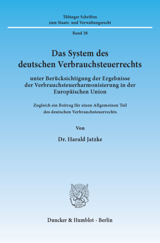 Das System des deutschen Verbrauchsteuerrechts: unter Berücksichtigung der Ergebnisse der Verbrauchsteuerharmonisierung in der Europäischen Union. Zugleich ein Beitrag für einen Allgemeinen Teil des deutschen Verbrauchsteuerrechts