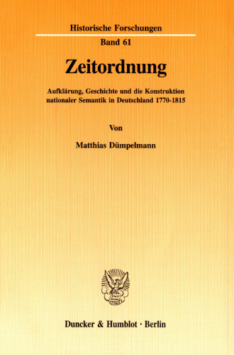 Zeitordnung: Aufklärung, Geschichte und die Konstruktion nationaler Semantik in Deutschland 1770-1815