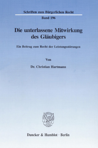 Die unterlassene Mitwirkung des Gläubigers: Ein Beitrag zum Recht der Leistungsstörungen