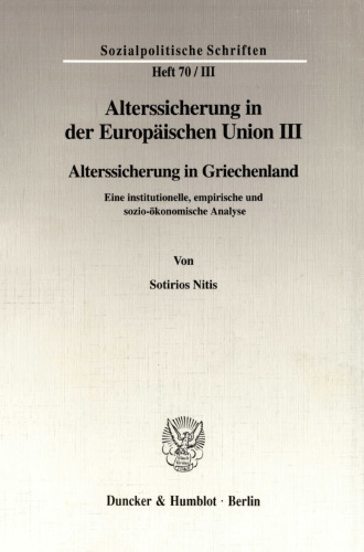 Alterssicherung in der Europäischen Union III: Alterssicherung in Griechenland. Eine institutionelle, empirische und sozio-ökonomische Analyse. Hrsg. von Diether Döring / Richard Hauser