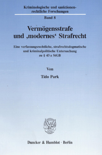 Vermögensstrafe und »modernes« Strafrecht: Eine verfassungsrechtliche, strafrechtsdogmatische und kriminalpolitische Untersuchung zu § 43 a StGB