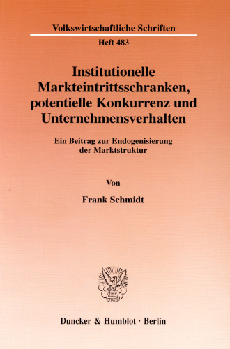 Institutionelle Markteintrittsschranken, potentielle Konkurrenz und Unternehmensverhalten: Ein Beitrag zur Endogenisierung der Marktstruktur