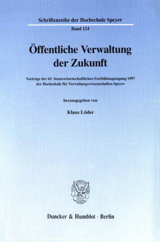 Öffentliche Verwaltung der Zukunft: Vorträge der 65. Staatswissenschaftlichen Fortbildungstagung 1997 der Hochschule für Verwaltungswissenschaften Speyer