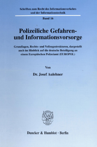 Polizeiliche Gefahren- und Informationsvorsorge: Grundlagen, Rechts- und Vollzugsstrukturen, dargestellt auch im Hinblick auf die deutsche Beteiligung an einem Europäischen Polizeiamt (EUROPOL)
