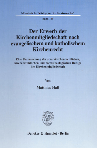 Der Erwerb der Kirchenmitgliedschaft nach evangelischem und katholischem Kirchenrecht: Eine Untersuchung der staatskirchenrechtlichen, kirchenrechtlichen und rechtstheologischen Bezüge der Kirchenmitgliedschaft