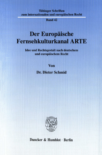 Der Europäische Fernsehkulturkanal ARTE: Idee und Rechtsgestalt nach deutschem und europäischem Recht