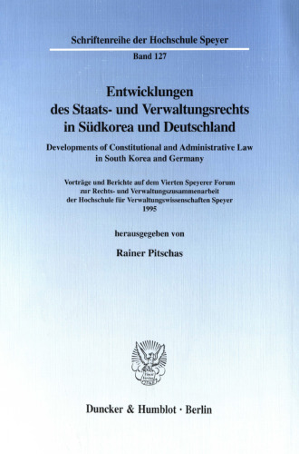 Entwicklungen des Staats- und Verwaltungsrechts in Südkorea und Deutschland / Developments of Constitutional and Administrative Law in South Korea and Germany: Vorträge und Berichte auf dem Vierten Speyerer Forum zur Rechts- und Verwaltungszusammenarbeit der Hochschule für Verwaltungswissenschaften Speyer 1995