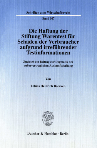 Die Haftung der Stiftung Warentest für Schäden der Verbraucher aufgrund irreführender Testinformationen: Zugleich ein Beitrag zur Dogmatik der außervertraglichen Auskunftshaftung