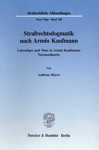 Strafrechtsdogmatik nach Armin Kaufmann: Lebendiges und Totes in Armin Kaufmanns Normentheorie