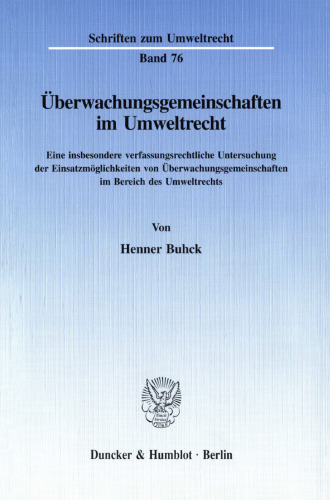 Überwachungsgemeinschaften im Umweltrecht: Eine insbesondere verfassungsrechtliche Untersuchung der Einsatzmöglichkeiten von Überwachungsgemeinschaften im Bereich des Umweltrechts