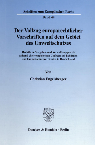 Der Vollzug europarechtlicher Vorschriften auf dem Gebiet des Umweltschutzes: Rechtliche Vorgaben und Verwaltungspraxis anhand einer empirischen Umfrage bei Behörden und Umweltschutzverbänden in Deutschland