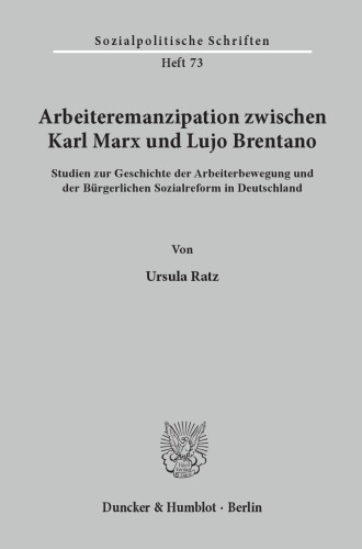 Arbeiteremanzipation zwischen Karl Marx und Lujo Brentano: Studien zur Geschichte der Arbeiterbewegung und der Bürgerlichen Sozialreform in Deutschland