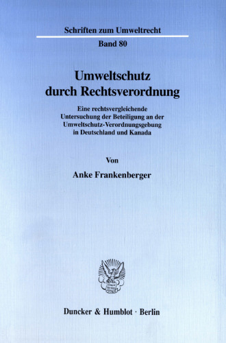 Umweltschutz durch Rechtsverordnung: Eine rechtsvergleichende Untersuchung der Beteiligung an der Umweltschutz-Verordnungsgebung in Deutschland und Kanada