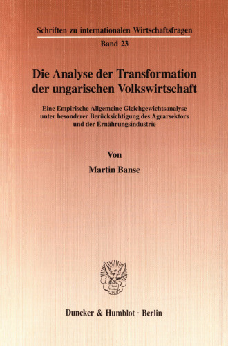 Die Analyse der Transformation der ungarischen Volkswirtschaft: Eine Empirische Allgemeine Gleichgewichtsanalyse unter besonderer Berücksichtigung des Agrarsektors und der Ernährungsindustrie