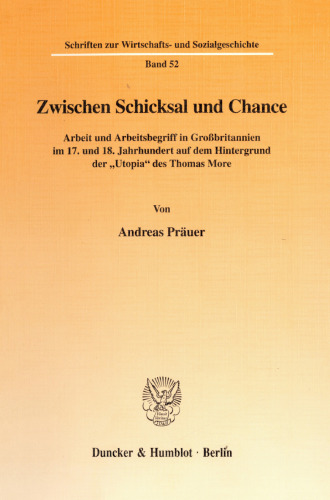 Zwischen Schicksal und Chance: Arbeit und Arbeitsbegriff in Großbritannien im 17. und 18. Jahrhundert auf dem Hintergrund der »Utopia« des Thomas More