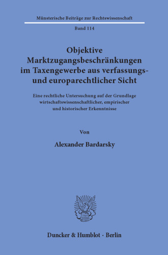Objektive Marktzugangsbeschränkungen im Taxengewerbe aus verfassungs- und europarechtlicher Sicht: Eine rechtliche Untersuchung auf der Grundlage wirtschaftswissenschaftlicher, empirischer und historischer Erkenntnisse