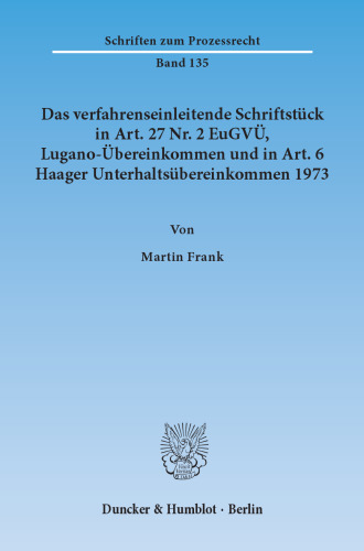 Das verfahrenseinleitende Schriftstück in Art. 27 Nr. 2 EuGVÜ, Lugano-Übereinkommen und in Art. 6 Haager Unterhaltsübereinkommen 1973: Begriffsbestimmung auf der Grundlage einer rechtsvergleichenden Untersuchung zu Verfahrensänderungen und deren Mitteilung an den abwesenden Beklagten im Recht der Mitgliedstaaten