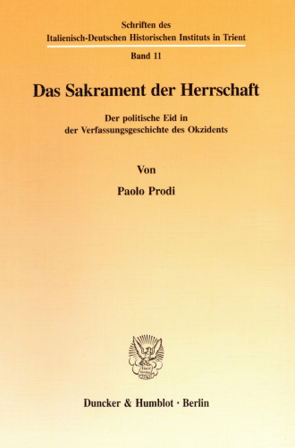 Das Sakrament der Herrschaft: Der politische Eid in der Verfassungsgeschichte des Okzidents. Aus dem Italienischen von Judith Elze
