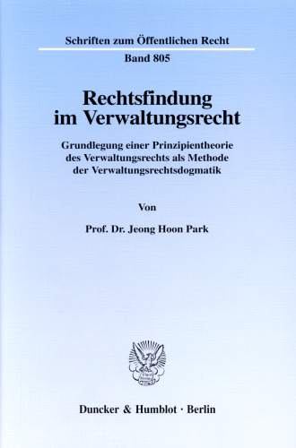 Rechtsfindung im Verwaltungsrecht: Grundlegung einer Prinzipientheorie des Verwaltungsrechts als Methode der Verwaltungsrechtsdogmatik
