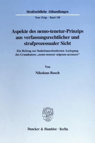 Aspekte des nemo-tenetur-Prinzips aus verfassungsrechtlicher und strafprozessualer Sicht: Ein Beitrag zur funktionsorientierten Auslegung des Grundsatzes »nemo tenetur seipsum accusare«