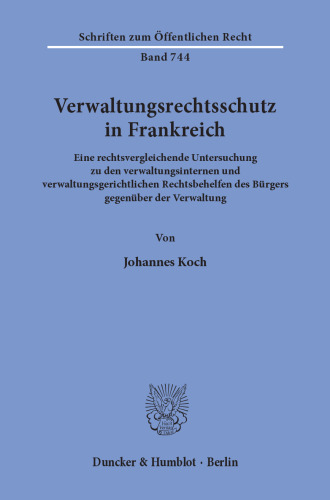 Verwaltungsrechtsschutz in Frankreich: Eine rechtsvergleichende Untersuchung zu den verwaltungsinternen und verwaltungsgerichtlichen Rechtsbehelfen des Bürgers gegenüber der Verwaltung