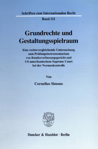 Grundrechte und Gestaltungsspielraum: Eine rechtsvergleichende Untersuchung zum Prüfungsinstrumentarium von Bundesverfassungsgericht und US-amerikanischem Supreme Court bei der Normenkontrolle