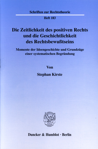 Die Zeitlichkeit des positiven Rechts und die Geschichtlichkeit des Rechtsbewußtseins: Momente der Ideengeschichte und Grundzüge einer systematischen Begründung