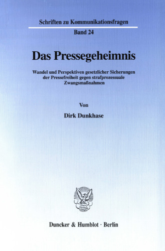 Das Pressegeheimnis: Wandel und Perspektiven gesetzlicher Sicherungen der Pressefreiheit gegen strafprozessuale Zwangsmaßnahmen