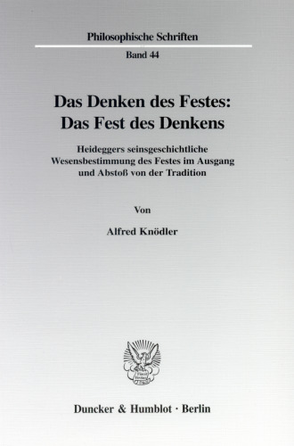 Das Denken des Festes: Das Fest des Denkens: Heideggers seinsgeschichtliche Wesensbestimmung des Festes im Ausgang und Abstoß von der Tradition