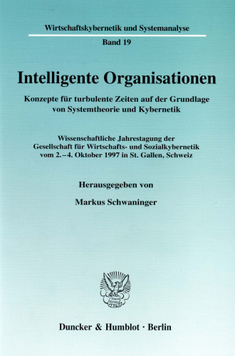 Intelligente Organisationen: Konzepte für turbulente Zeiten auf der Grundlage von Systemtheorie und Kybernetik. Wissenschaftliche Jahrestagung der Gesellschaft für Wirtschafts- und Sozialkybernetik vom 2.-4. Oktober 1997 in St. Gallen, Schweiz