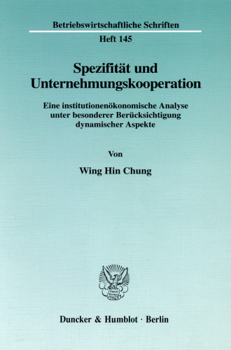 Spezifität und Unternehmungskooperation: Eine institutionenökonomische Analyse unter besonderer Berücksichtigung dynamischer Aspekte