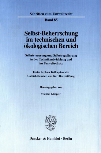 Selbst-Beherrschung im technischen und ökologischen Bereich: Selbststeuerung und Selbstregulierung in der Technikentwicklung und im Umweltschutz. Erstes Berliner Kolloquium der Gottlieb Daimler- und Karl Benz-Stiftung