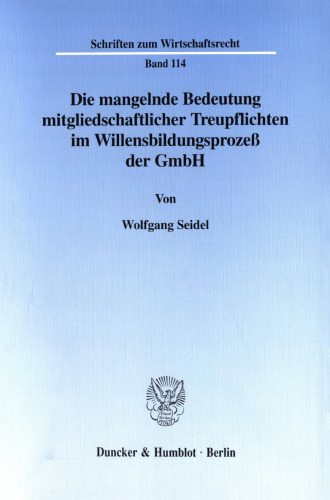 Die mangelnde Bedeutung mitgliedschaftlicher Treupflichten im Willensbildungsprozeß der GmbH