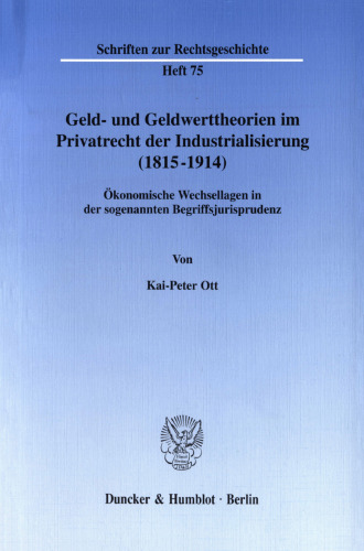 Geld- und Geldwerttheorien im Privatrecht der Industrialisierung (1815–1914): Ökonomische Wechsellagen in der sogenannten Begriffsjurisprudenz