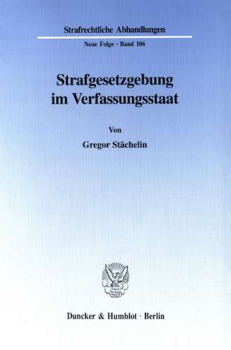 Strafgesetzgebung im Verfassungsstaat: Normative und empirische, materielle und prozedurale Aspekte der Legitimation unter Berücksichtigung neuerer Strafgesetzgebungspraxis
