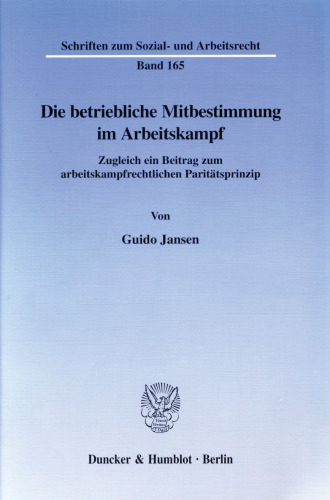 Die betriebliche Mitbestimmung im Arbeitskampf: Zugleich ein Beitrag zum arbeitskampfrechtlichen Paritätsprinzip