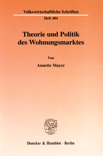 Theorie und Politik des Wohnungsmarktes: Eine Analyse der Wohnungspolitik in Deutschland unter besonderer Berücksichtigung der ökonomischen Theorie der Politik